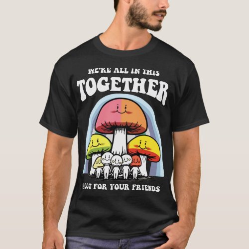 Trendy Funky Hippie Root For Your Friends Mushroom T_Shirt