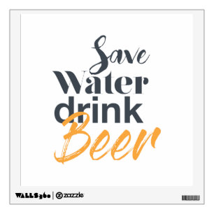 Trendy, funny, urban design Save Water Drink Beer Wall Decal