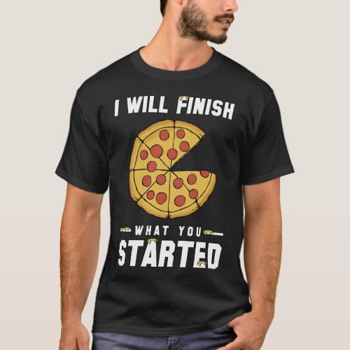 Trendy I Will Finish What You Started Pizza T_Shirt