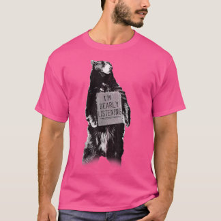 Trendy I'm Bearly Listening Bear Sign Humor  T-Shirt