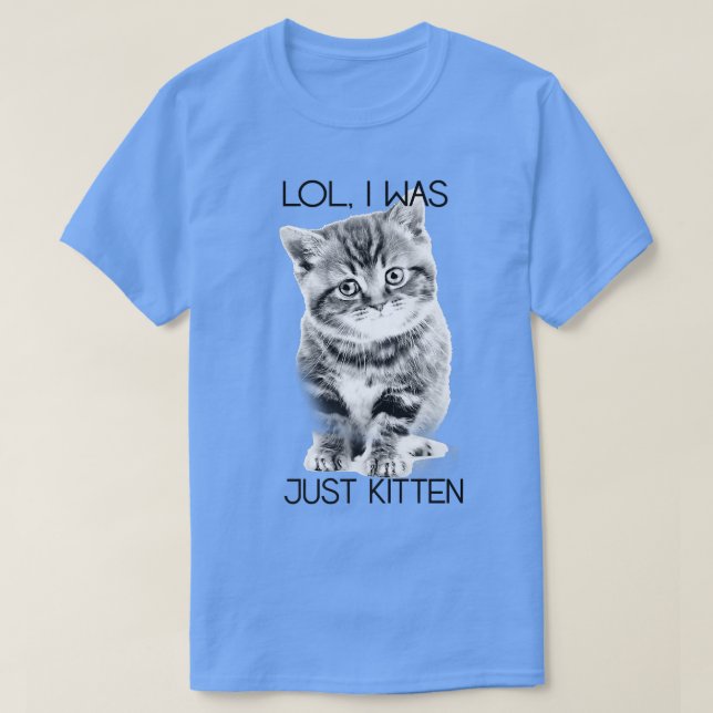 Trendy Lol I Was Just Kitten Animal Humor  T-Shirt (Design Front)