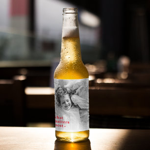 Trendy Photo & What Matters Most Positive RedQuote Beer Bottle Label