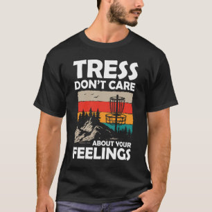 Tress Don't Care About Your Feelings - Disc Golf  T-Shirt