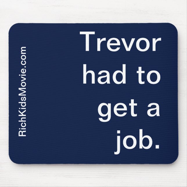 "Trevor had to get a job." Funny Rich Kid Saying Mouse Pad (Front)