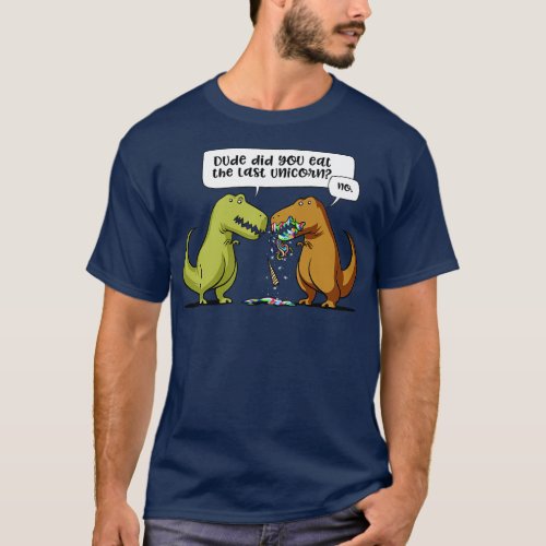 TRex Dinosaur Dude Did You Eat The Last Unicorn T_Shirt