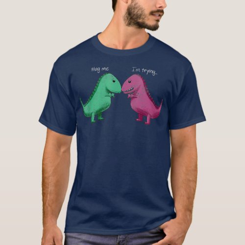 TRex Hug Me Im Trying Funny Dinosaur Pun Joke T_Shirt