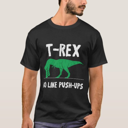 Trex No Like Pushups Workout T_Shirt