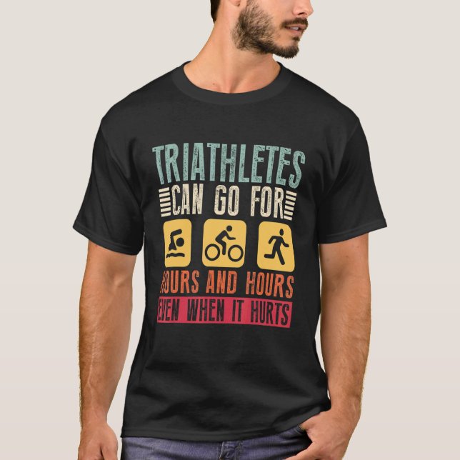 Triathletes Can Go For Hours and Hours Triathlon T-Shirt (Front)