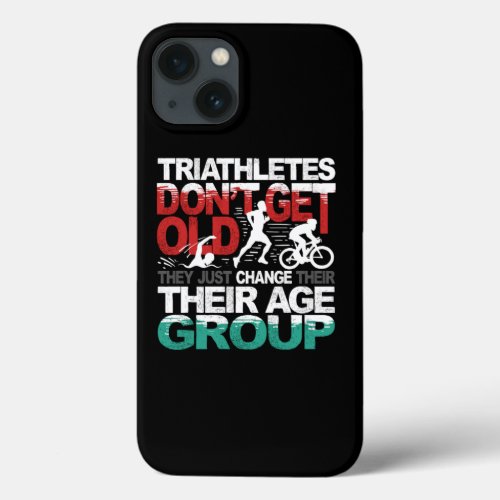 Triathletes Dont Get Old They Change Age Group iPhone 13 Case