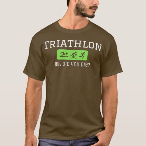 Triathlon But did you die Green Funny quote T_Shirt