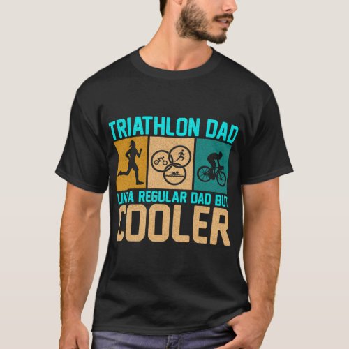 Triathlon Dad Like A Regular Dad But Cooler I Tria T_Shirt