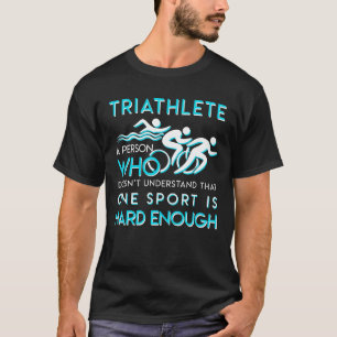 Triathlon Doesnt Understand One Sport Hard T-Shirt