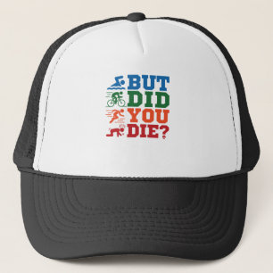 Triathlon Funny But Did You Die Swim Bike Run Trucker Hat