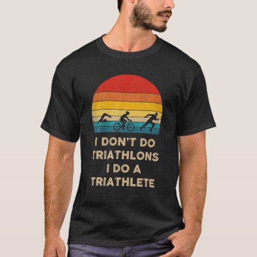 Triathlon I Dont Do Triathlons I Do Triathlete Sp T_Shirt