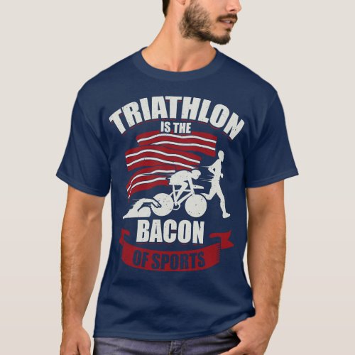 Triathlon Is The Bacon Of Sports Triathlete Gift T_Shirt