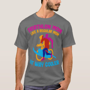 Triathlon Mom Like A Regular Mom But Way Cooler Tr T-Shirt