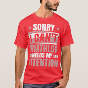 Triathlon Needs Attention Cool Funny Triathlete Tr T-Shirt