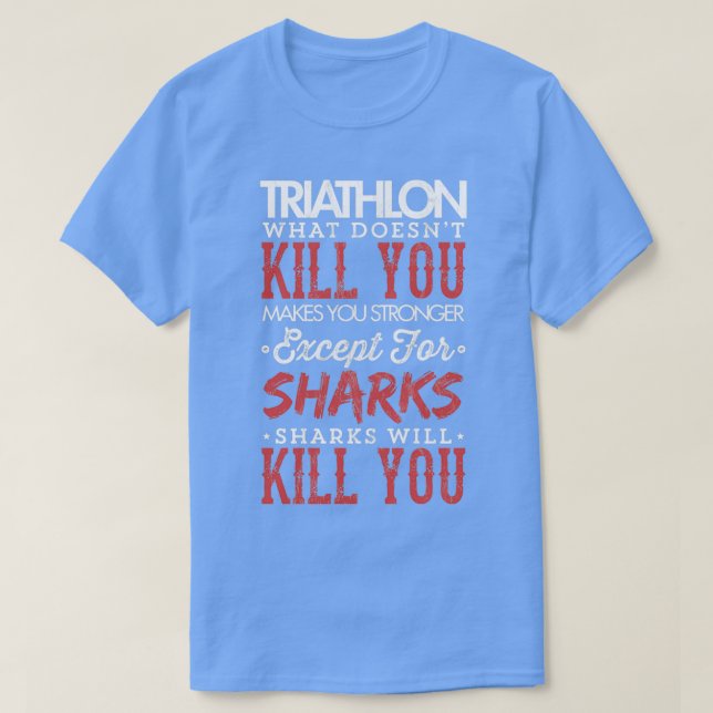 Triathlon Sharks Will Kill You Triathlete Gift T-Shirt (Design Front)