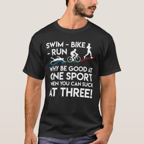 Triathlon Swim Bike Run Why Good One Sport T_Shirt