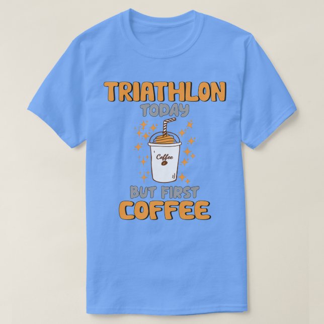 Triathlon Today But First Coffee T-Shirt (Design Front)
