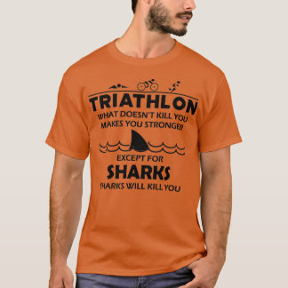Triathlon Triathlon makes you stronger sharks will T-Shirt