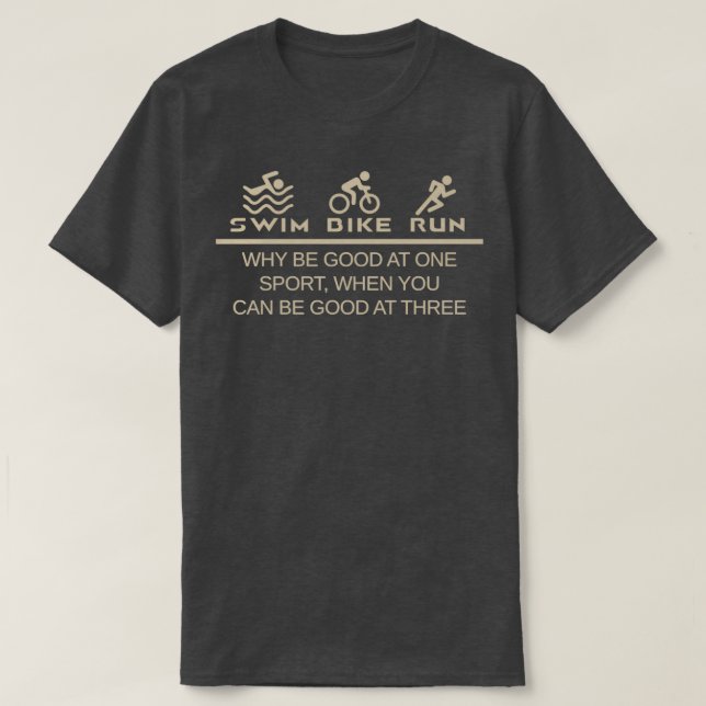 Triathlon Why Be Good At One Sport When You Can Be T-Shirt (Design Front)