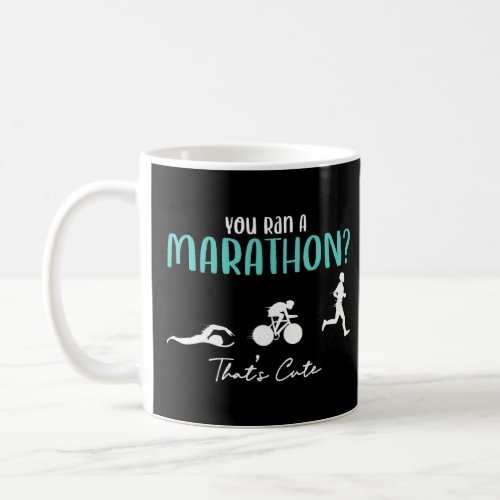 Triathlon You Ran A Marathon Thats Cute Running Tr Coffee Mug
