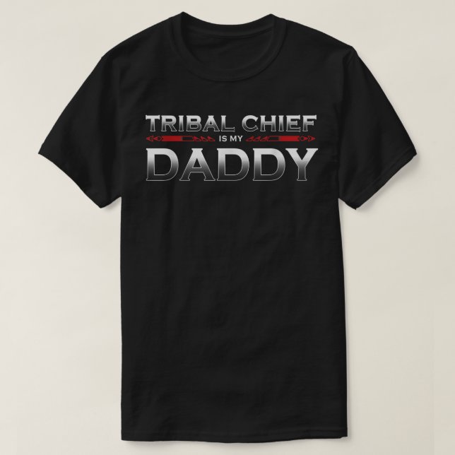 Tribal Chief is My Daddy  T-Shirt (Design Front)
