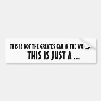 Tribute...THIS IS NOT THE GREATES CAR IN THE WORLD Bumper Sticker