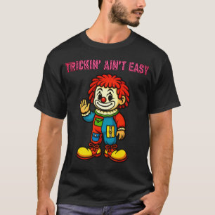 Trickin' Ain't Easy - Clown Shirt