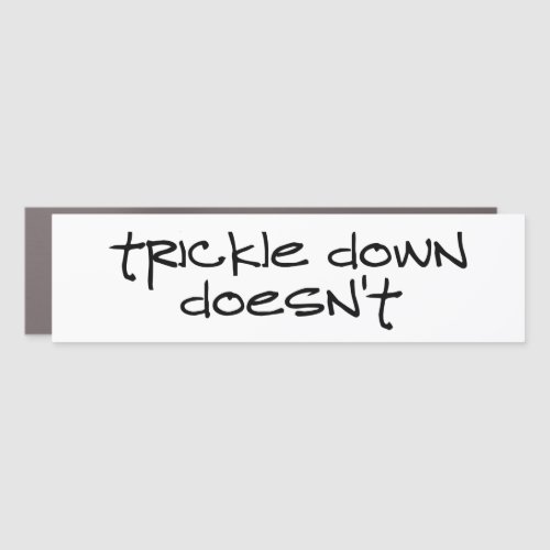 Trickle Down Doesnt Work Car Magnet