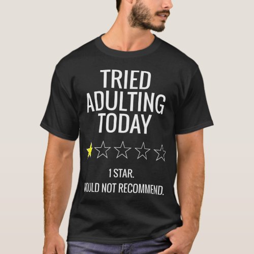 Tried Adulting Today 1 Start Would Not Recommend T_Shirt