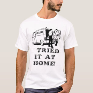 Tried It At Home Funny Shirt Humor