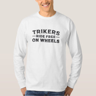 Triker Trikers Ride Free On Wheels Trike Funny T-Shirt