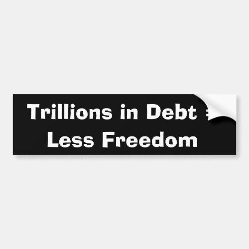 Trillions in Debt _ Less Freedom Bumper Sticker