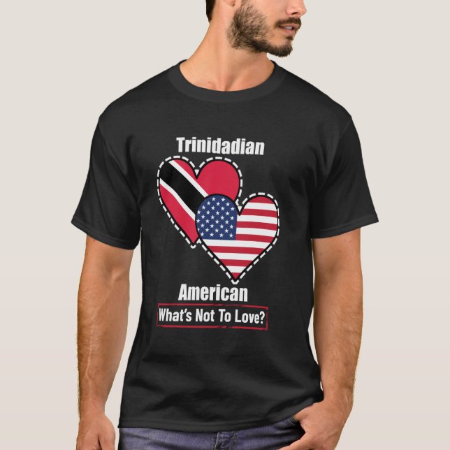 Trinidadian American Heart Flags What's Not to Lov T-Shirt (Front)