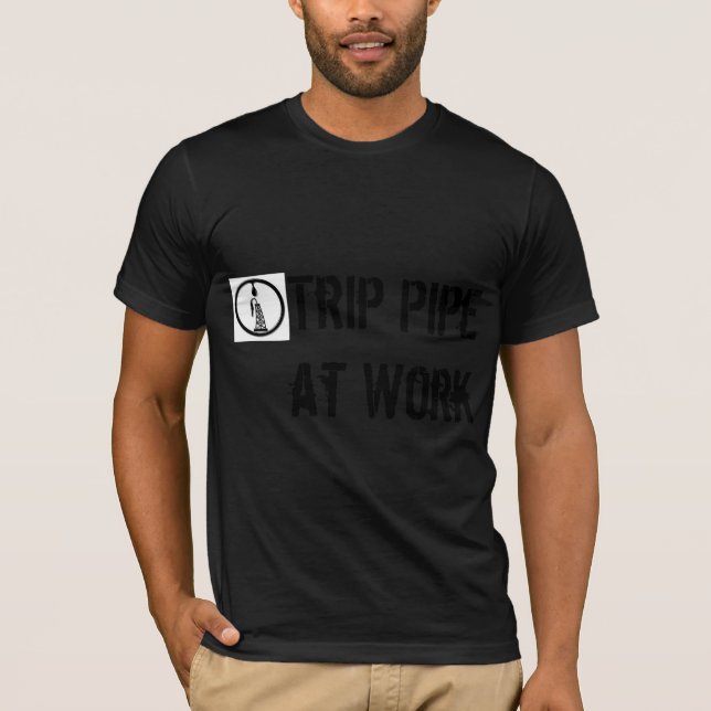 Trip Pipe At Work, Lay it When I get Home T-Shirt (Front)