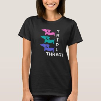 Triple Threat Dachshund (3 Doxies) T-shirt by Smoothe1 at Zazzle