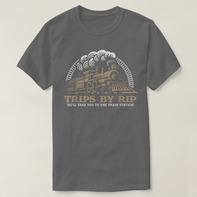 Trips by Rip, Take Him to the Train Station For Me T-Shirt (Design Front)