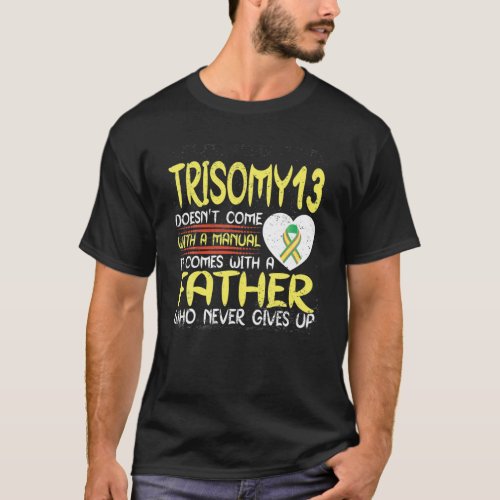 Trisomy 13 Father Who Never Gives Up Ribbon Awaren T_Shirt