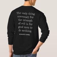Triumph of Evil ** Edmund Burke quote -T-shirt