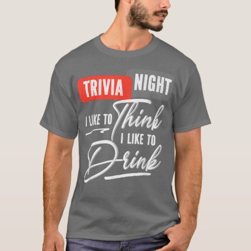 Trivia Night I Like To Think I Like To Drink Quiz  T_Shirt