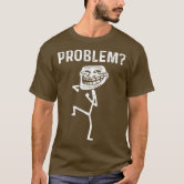 Troll Face Meme Problem Funny Mens Women Kids Boys Girls T-Shirt