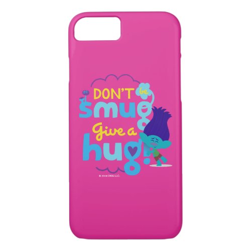 Trolls  Branch _ Dont be Smug Give a Hug iPhone 87 Case