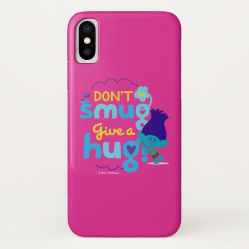 Trolls  Branch _ Dont be Smug Give a Hug iPhone X Case