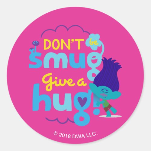 Trolls  Branch _ Dont be Smug Give a Hug Classic Round Sticker