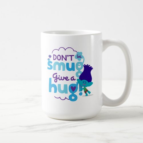 Trolls  Branch _ Dont be Smug Give a Hug Coffee Mug
