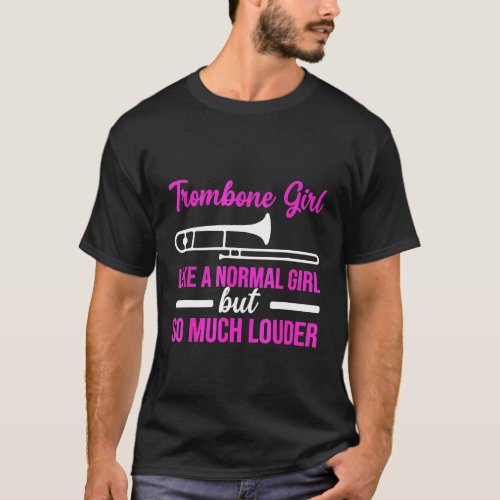 Trombone Girl So Much Louder Than Normal Trombonis T_Shirt