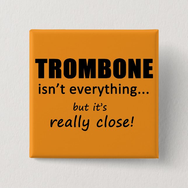 Trombone Isn't Everything Button (Front)