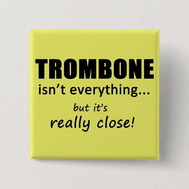 Trombone Isn't Everything Button (Front)